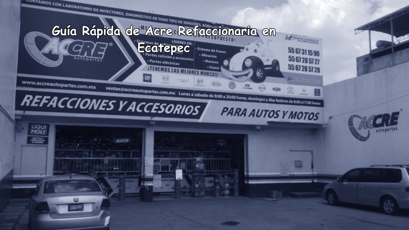 Guía Rápida de Acre Refaccionaria en Ecatepec