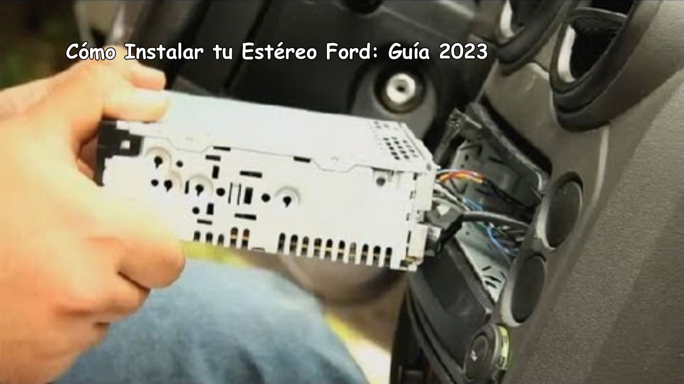 Cómo Instalar tu Estéreo Ford: Guía 2023